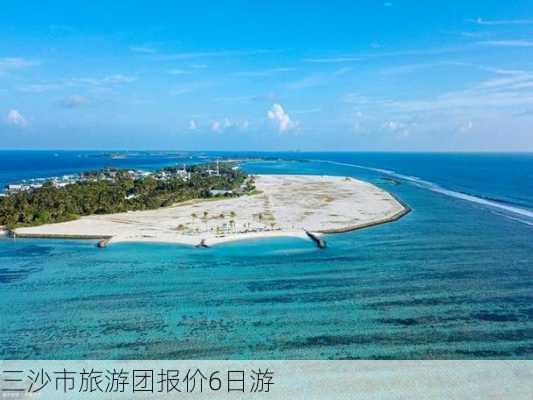 三沙市旅游团报价6日游