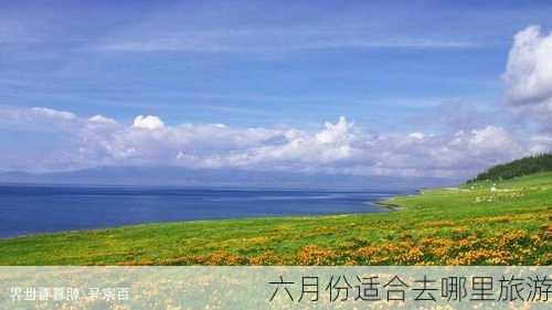 六月份适合去哪里旅游