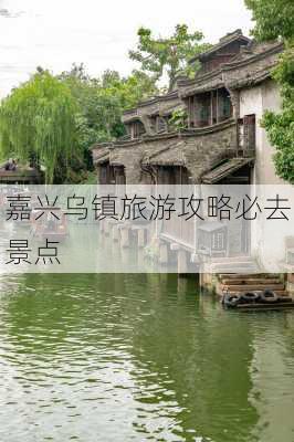 嘉兴乌镇旅游攻略必去景点