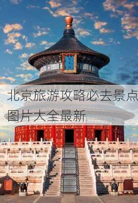 北京旅游攻略必去景点图片大全最新