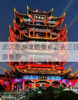 武汉旅游攻略景点必去三日游推荐