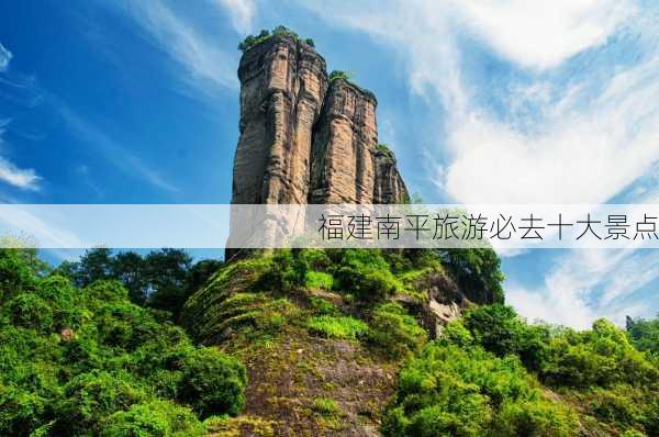 福建南平旅游必去十大景点