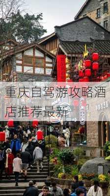 重庆自驾游攻略酒店推荐最新