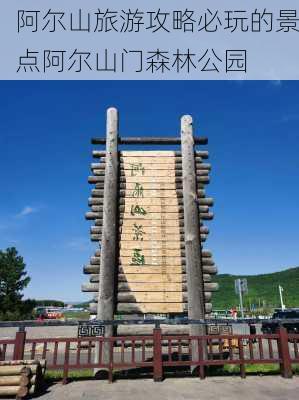 阿尔山旅游攻略必玩的景点阿尔山门森林公园