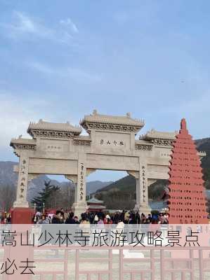 嵩山少林寺旅游攻略景点必去