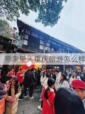 带家里人重庆旅游怎么样