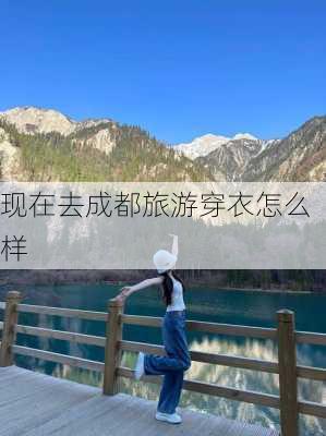 现在去成都旅游穿衣怎么样