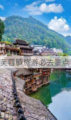 芙蓉镇旅游必去景点