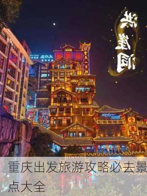 重庆出发旅游攻略必去景点大全