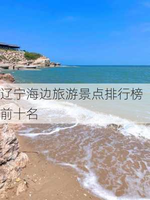 辽宁海边旅游景点排行榜前十名